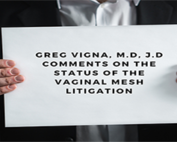 Greg VIgna, M.d, J.D Comments on the status of the vaginal mesh litigation